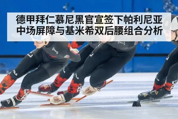 德甲拜仁慕尼黑官宣签下帕利尼亚中场屏障与基米希双后腰组合分析