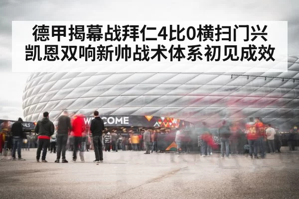 德甲揭幕战拜仁4比0横扫门兴 凯恩双响新帅战术体系初见成效